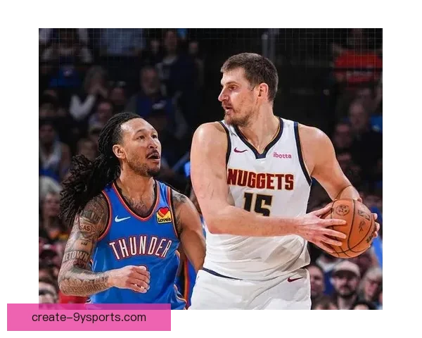 掘金迎来关键连胜约基奇再显MVP统治力西部格局生变引发热议